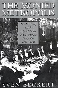 THE MONIED METROPOLIS: New York City and the Consolidation of the American Bourgeoisie