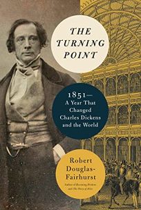 The Turning Point: 1851—A Year That Changed Charles Dickens and the World