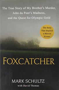 Foxcatcher: The True Story of My Brothers Murder