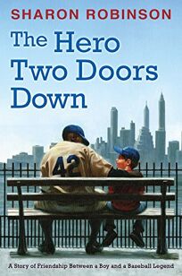 Children's Book Review: The Hero Two Doors Down: Based on the True Story of Friendship Between a Boy and a Baseball Legend by Sharon Robinson. Scholastic Press, $16.99  (208p) ISBN 978-0-545-80451-6