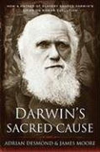 Darwins Sacred Cause: How a Hatred of Slavery Shaped Darwins Views on Human Evolution