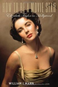 How to Be a Movie Star: Elizabeth Taylor in Hollywood.