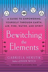 Bewitching the Elements: A Guide to Empowering Yourself Through Earth
