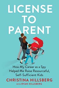 License to Parent: How My Career as a Spy Helped Me Raise Resourceful
