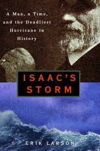 Nonfiction Book Review Isaac S Storm A Man A Time And The Deadliest Hurricane In History By Erik Larson Author Crown Publishing Group 25 95 336p Isbn 978 0 609 60233 1