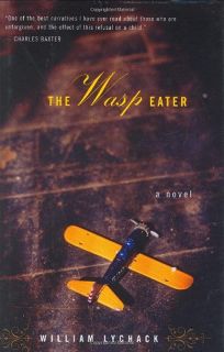 Fiction Book Review: THE WASP EATER by William Lychack, Author . Houghton  Mifflin $21 (164p) ISBN 978-0-618-30244-4