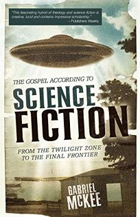 The Gospel According to Science Fiction: From the Twilight Zone to the Final Frontier
