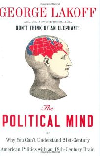 The Political Mind: Why You Cant Understand 21st-Century American Politics with an 18th-Century Brain