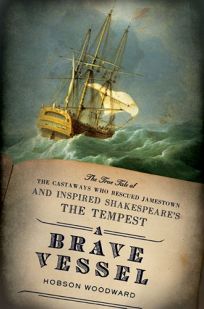 Brave Vessel: The Tale of the Castaways Who Rescued Jamestown and Inspired Shakespeares The Tempest