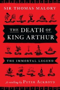 The Death of King Arthur: Thomas Malory’s The Immortal Legend