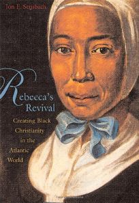 REBECCAS REVIVAL: Creating Black Christianity in the Atlantic World