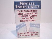 Social Insecurity: The Crisis in Americas Social Security System and How to Plan Now for Your Own Financial Survival