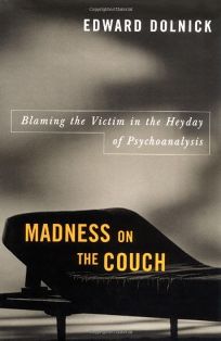 Madness on the Couch: Blaming the Victim in the Heyday of Psychoanalysis