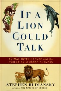 If a Lion Could Talk: Animal Intelligence and the Evolution of Consciousness