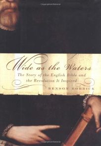 WIDE AS THE WATERS: The Story of the English Bible and the Revolution It Inspired
