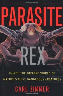 Parasite Rex: Inside the Bizarre World of Natures Most Dangerous Creatures