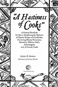 A Hastiness of Cooks: A Practical Handbook for Use in Deciphering the Mysteries of Historic Recipes and Cookbooks