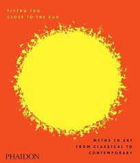 Flying too Close to the Sun: Myths in Art from Classical to Contemporary