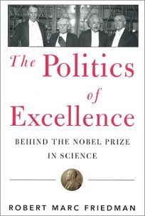 THE POLITICS OF EXCELLENCE: Behind the Nobel Prize in Science
