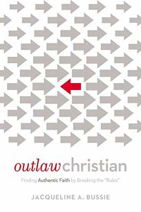 Outlaw Christian: Finding Authentic Faith by Breaking the Rules