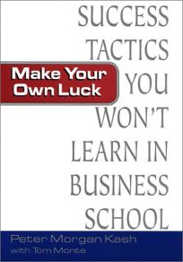 MAKE YOUR OWN LUCK: Success Tactics You Wont Learn in B-School