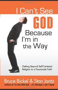 I Cant See God... Because Im in the Way: Getting Beyond Self-Centered Religion to a Passionate Faith