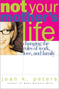 NOT YOUR MOTHERS LIFE: Changing the Rules About Work