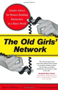 The Old Girls Network: Insider Advice for Women Building Businesses in a Mans World