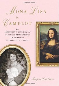 Mona Lisa in Camelot: How Jacqueline Kennedy and da Vincis Masterpiece Charmed and Captivated a Nation