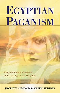 EGYPTIAN PAGANISM FOR BEGINNERS: Bring the Gods and Goddesses of Ancient Egypt into Daily Life