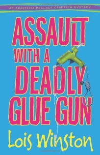 Assault with a Deadly Glue Gun: An Anastasia Pollack Crafting Mystery
