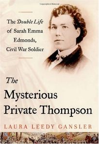 The Mysterious Private Thompson: The Double Life of Sarah Emma Edmonds