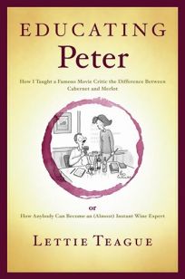 Educating Peter: An Everymans Guide to Getting Educated About Wine or How a Famous Movie Critic Learned to Distinguish Cabernet from Merlot
