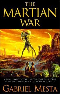 THE MARTIAN WAR: A Thrilling Eyewitness Account of the Recent Alien Invasion as Reported by Mr. H.G. Wells