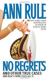 No Regrets and Other True Cases: Ann Rules Crime Files Vol. 11