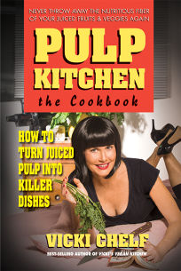 Pulp Kitchen: The Cookbook; How to Turn Juiced Pulp into Killer Dishes