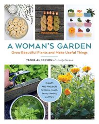 A Woman’s Garden: Grow Beautiful Plants and Make Useful Things