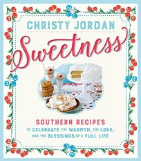 Sweetness: Southern Recipes to Celebrate the Warmth