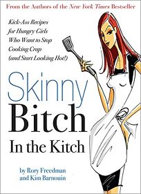 Skinny Bitch in the Kitch: Kick-Ass Recipes for Hungry Girls Who Want to Stop Eating Crap and Start Looking Hot!