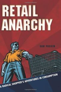 Retail Anarchy: A Radical Shoppers Adventures in Consumption