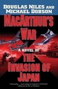 MacArthurs War: A Novel of the Invasion of Japan