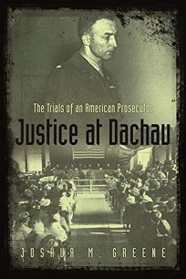 JUSTICE AT DACHAU: The Trials of an American Prosecutor