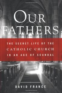 OUR FATHERS: The Secret Life of the Catholic Church in an Age of Scandal