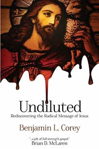 Undiluted: Rediscovering the Radical Message of Jesus