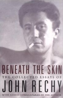 BENEATH THE SKIN: The Collected Essays of John Rechy