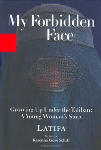 MY FORBIDDEN FACE: Growing Up Under the Taliban: A Young Womans Story