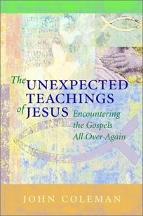 THE UNEXPECTED TEACHINGS OF JESUS: Encountering the Gospels All Over Again