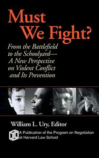 MUST WE FIGHT?: From the Battlefield to the Schoolyard: A New Perspective on Violent Conflict and Its Prevention