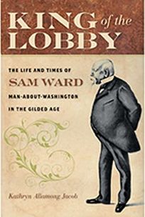 King of the Lobby: The Life and Times of Sam Ward