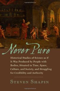Never Pure: Historical Studies of Science as if It Was Produced by People with Bodies